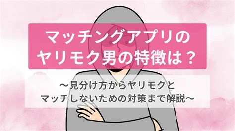 ヤリモク 見分け|ヤリモクとは？特徴あるある10選！見極め方や回避法。